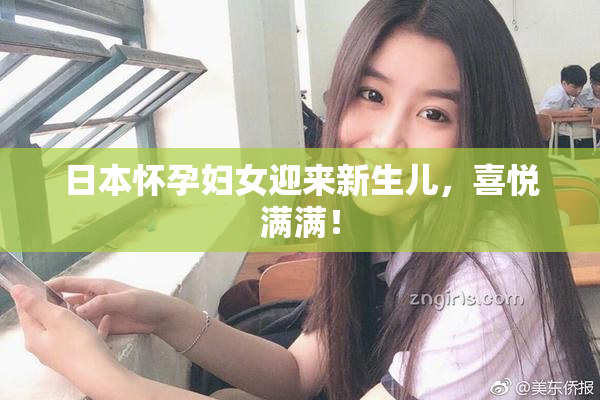日本怀孕妇女迎来新生儿，喜悦满满！
