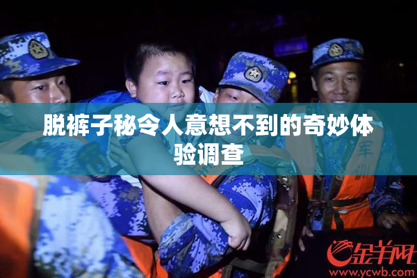 脱裤子秘令人意想不到的奇妙体验调查