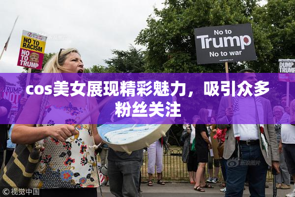 cos美女展现精彩魅力，吸引众多粉丝关注