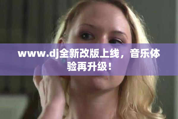 www.dj全新改版上线，音乐体验再升级！