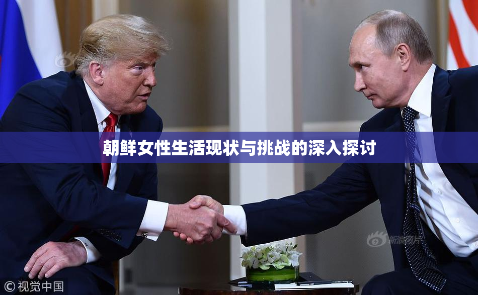 朝鲜女性生活现状与挑战的深入探讨