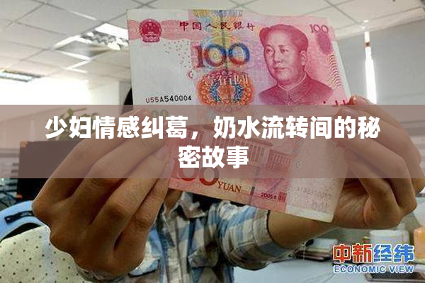 少妇情感纠葛，奶水流转间的秘密故事