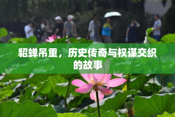 貂蝉吊重，历史传奇与权谋交织的故事