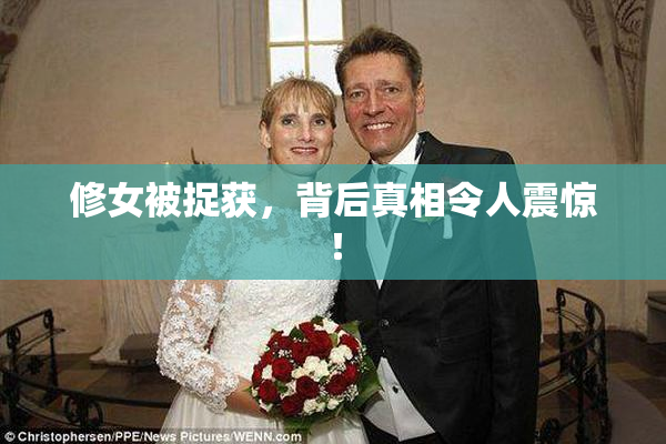 修女被捉获，背后真相令人震惊！