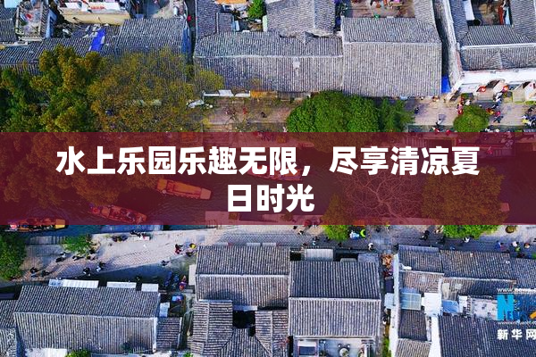 水上乐园乐趣无限，尽享清凉夏日时光