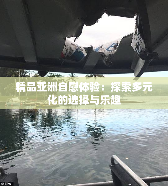 精品亚洲自慰体验：探索多元化的选择与乐趣