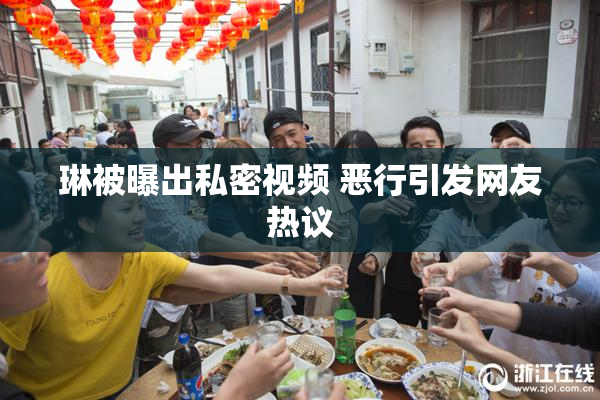 琳被曝出私密视频 恶行引发网友热议