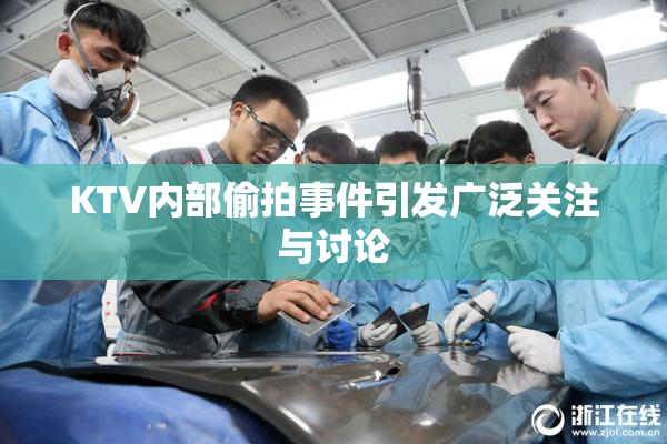 KTV内部偷拍事件引发广泛关注与讨论