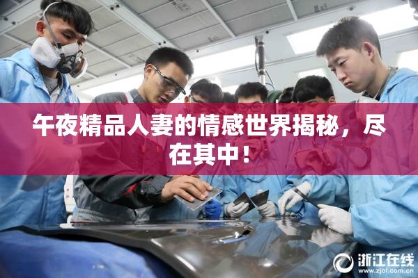 午夜精品人妻的情感世界揭秘，尽在其中！