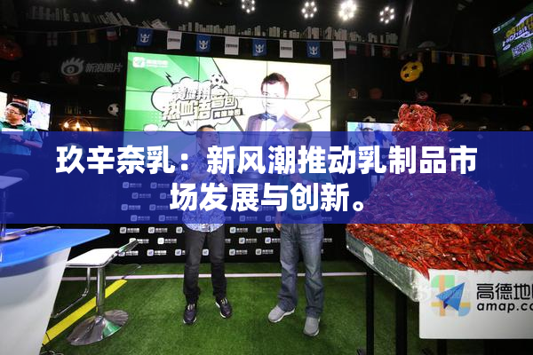 玖辛奈乳：新风潮推动乳制品市场发展与创新。