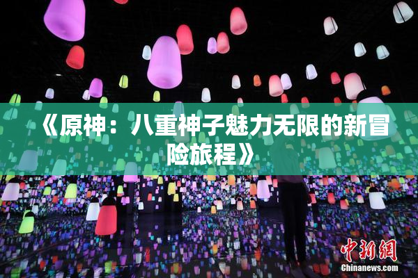 《原神：八重神子魅力无限的新冒险旅程》