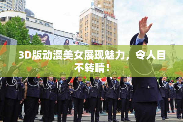 3D版动漫美女展现魅力，令人目不转睛！