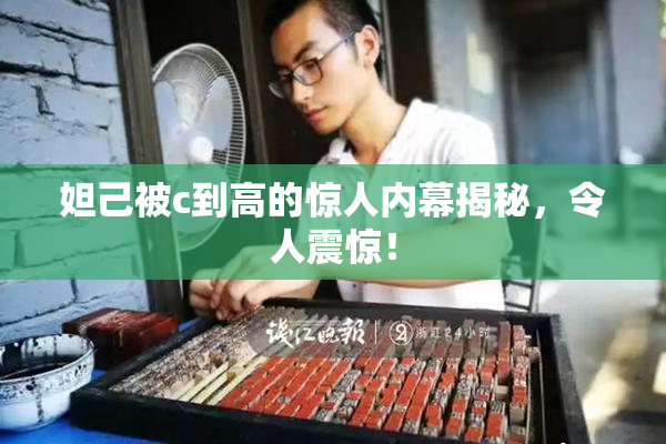 妲己被c到高的惊人内幕揭秘，令人震惊！