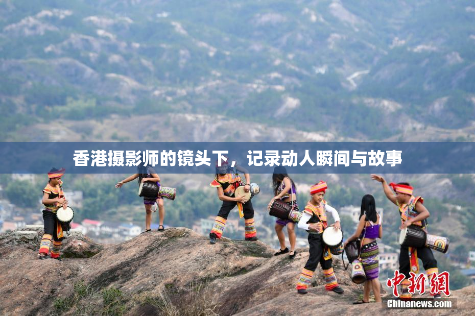 香港摄影师的镜头下，记录动人瞬间与故事