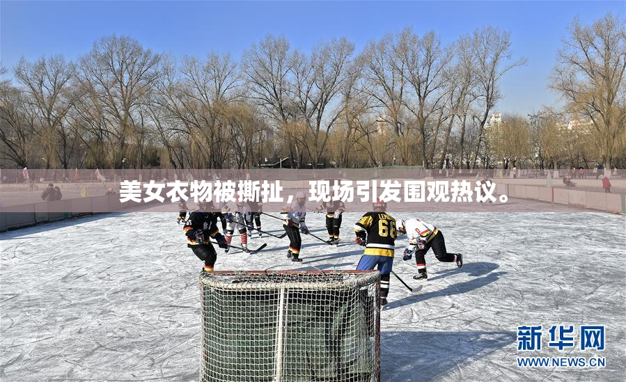 美女衣物被撕扯，现场引发围观热议。