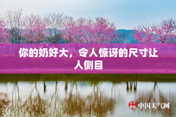 你的奶好大，令人惊讶的尺寸让人侧目
