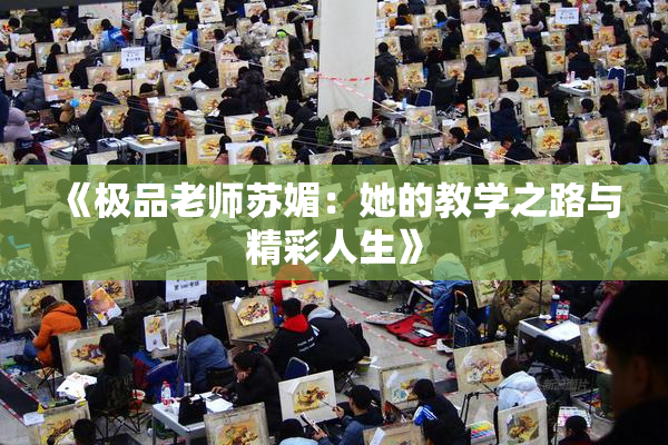 《极品老师苏媚：她的教学之路与精彩人生》