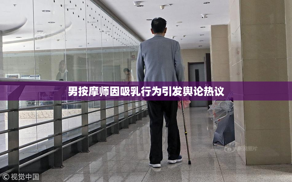 男按摩师因吸乳行为引发舆论热议