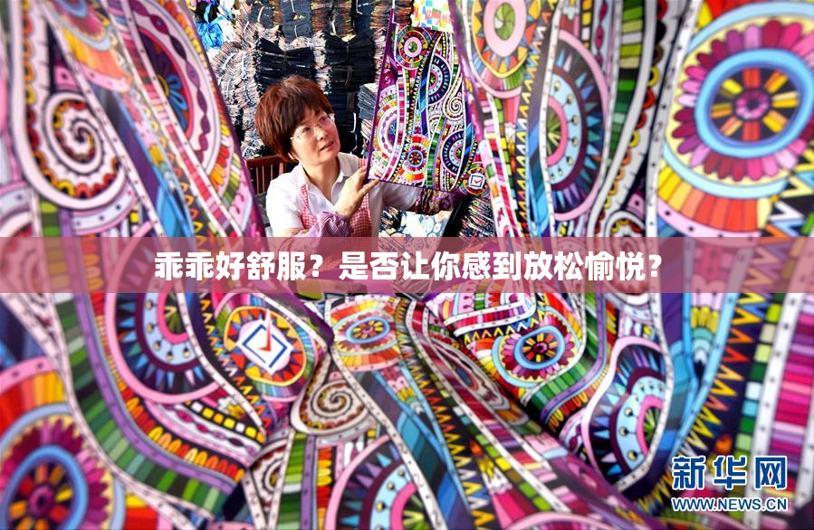 乖乖好舒服？是否让你感到放松愉悦？
