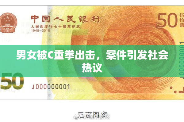 男女被C重拳出击，案件引发社会热议