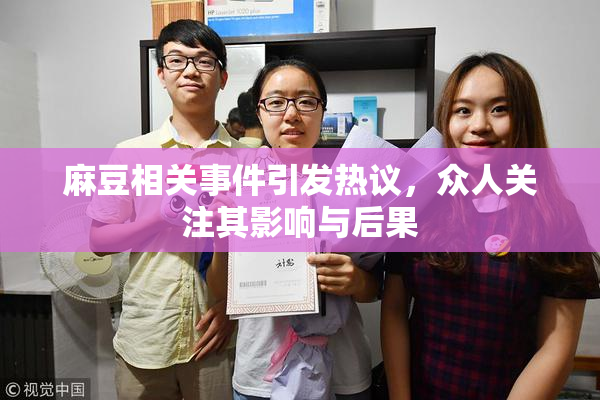 麻豆相关事件引发热议，众人关注其影响与后果