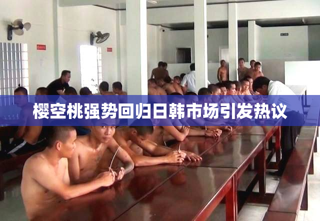 樱空桃强势回归日韩市场引发热议