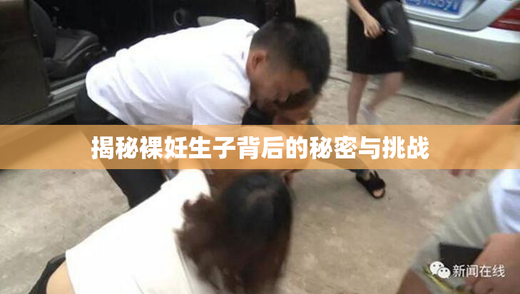 揭秘裸妊生子背后的秘密与挑战
