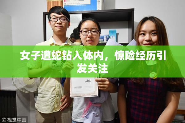 女子遭蛇钻入体内，惊险经历引发关注