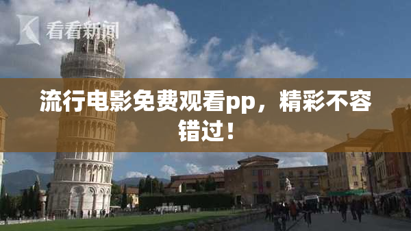流行电影免费观看pp，精彩不容错过！