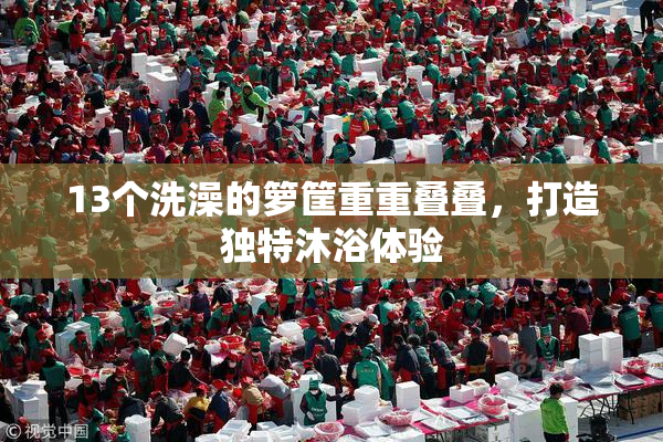 13个洗澡的箩筐重重叠叠，打造独特沐浴体验