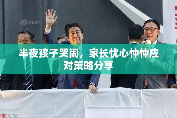半夜孩子哭闹，家长忧心忡忡应对策略分享