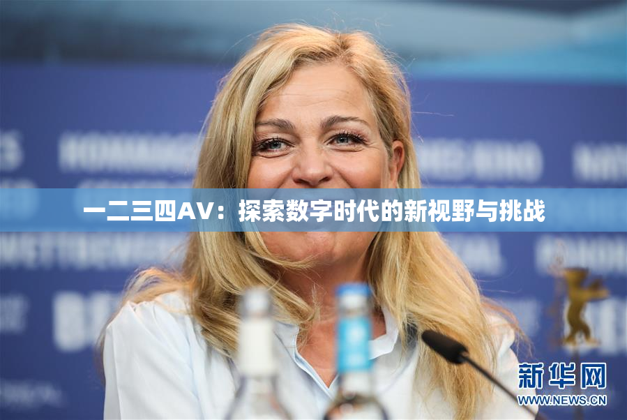 一二三四AV：探索数字时代的新视野与挑战