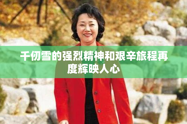 千仞雪的强烈精神和艰辛旅程再度辉映人心