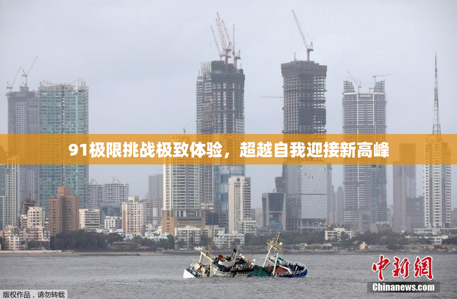 91极限挑战极致体验，超越自我迎接新高峰