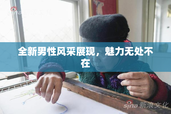 全新男性风采展现，魅力无处不在