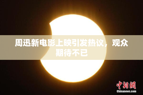 周迅新电影上映引发热议，观众期待不已