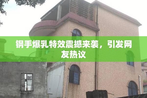 钢手爆乳特效震撼来袭，引发网友热议