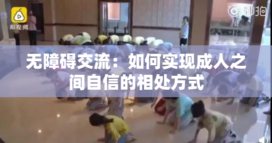 无障碍交流：如何实现成人之间自信的相处方式
