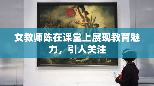 女教师陈在课堂上展现教育魅力，引人关注