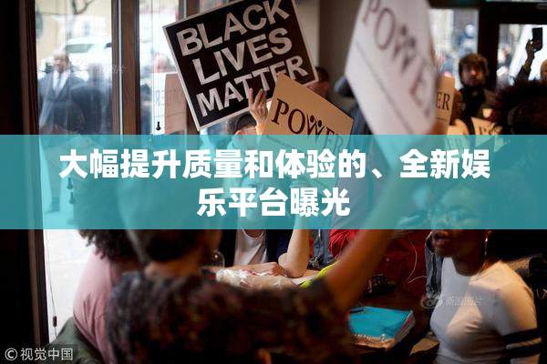 大幅提升质量和体验的、全新娱乐平台曝光