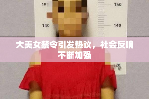 大美女禁令引发热议，社会反响不断加强