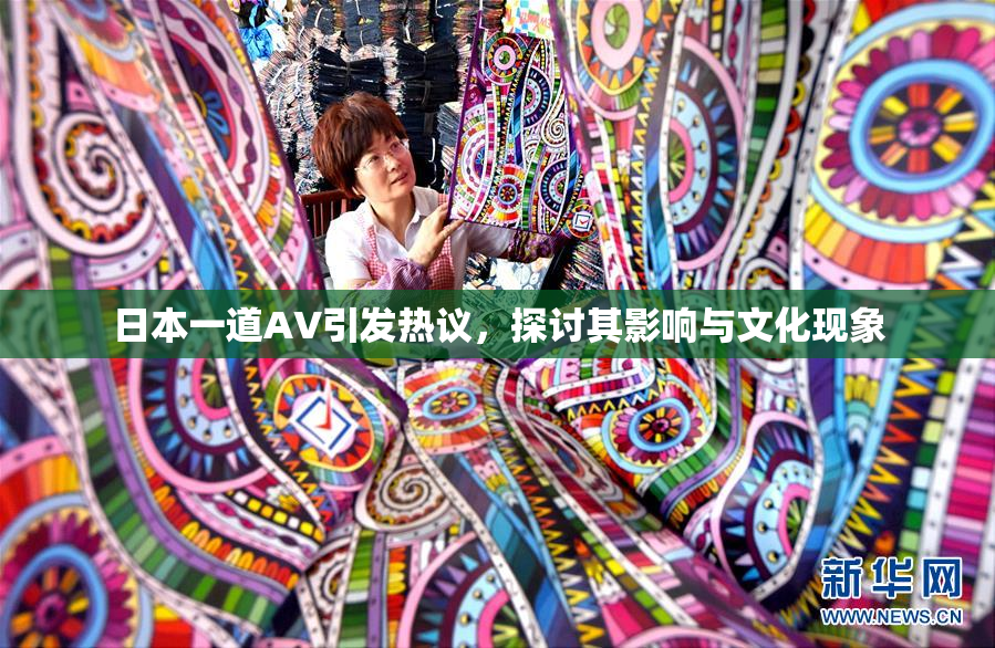 日本一道AV引发热议，探讨其影响与文化现象