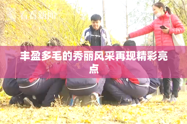 丰盈多毛的秀丽风采再现精彩亮点