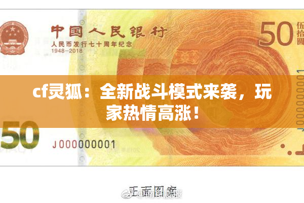 cf灵狐：全新战斗模式来袭，玩家热情高涨！