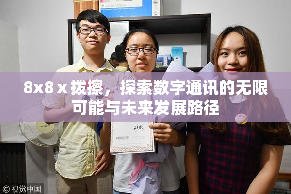 8x8ⅹ拨擦，探索数字通讯的无限可能与未来发展路径