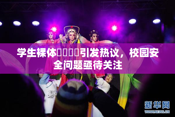 学生裸体❌‌❌‌引发热议，校园安全问题亟待关注