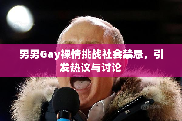 男男Gay裸情挑战社会禁忌，引发热议与讨论