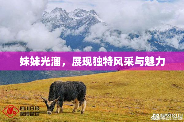 妹妹光溜，展现独特风采与魅力