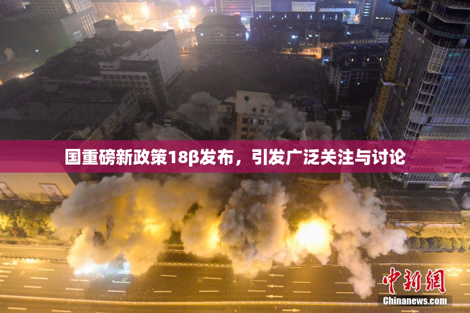 国重磅新政策18β发布，引发广泛关注与讨论