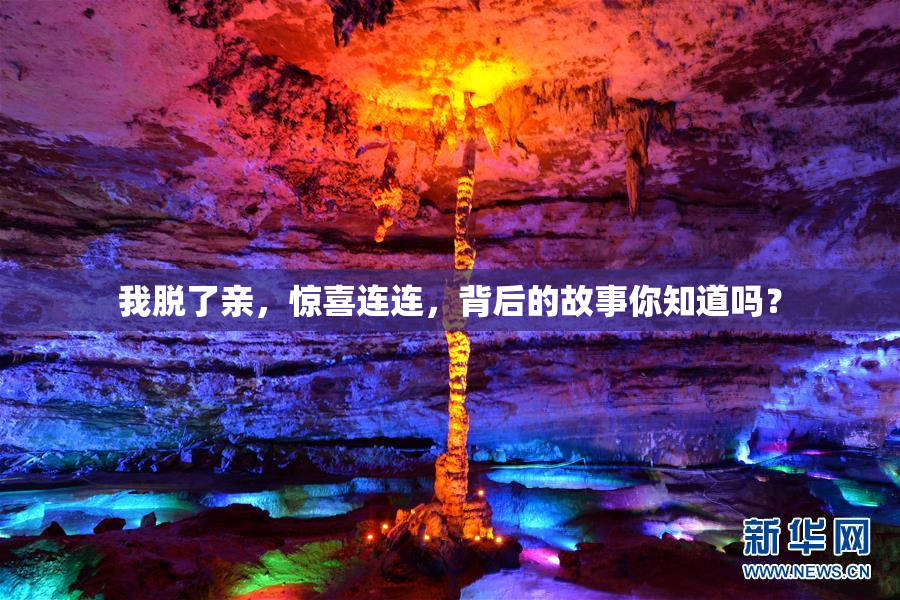 我脱了亲，惊喜连连，背后的故事你知道吗？
